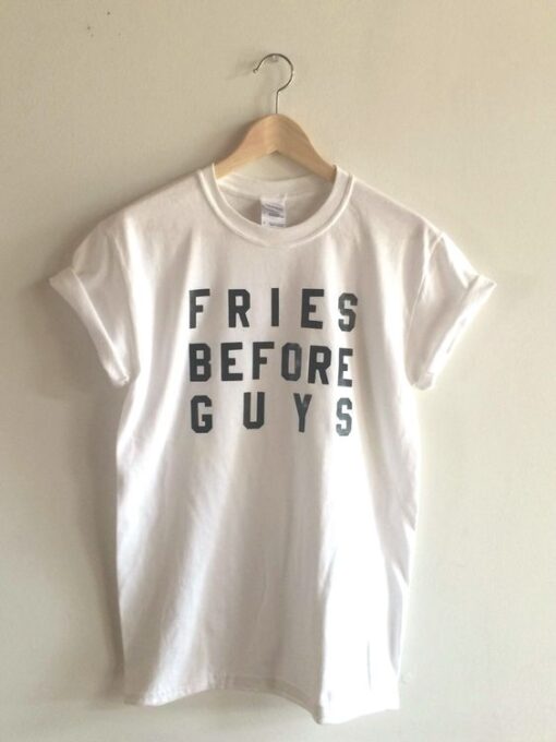 Fries Before Guys t shirt RJ22