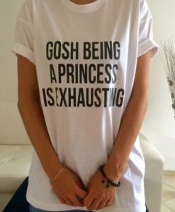 Gosh being a princess is exhausting t shirt RJ22