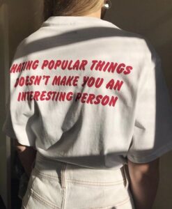 Hating Popular Things Doesn't Make You An Interesting Person t shirt back RJ22