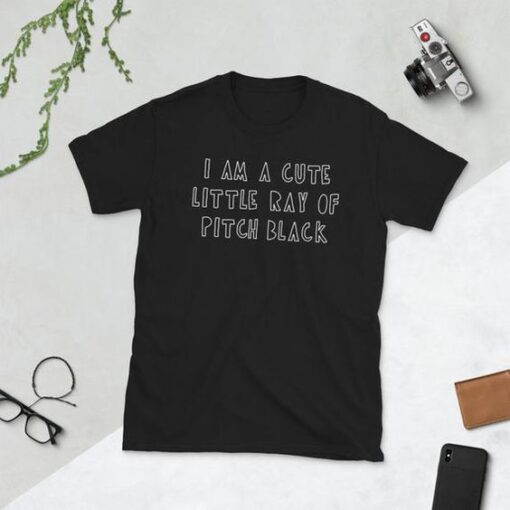 I Am a Cute Little Ray of Pitch Black t shirt RJ22