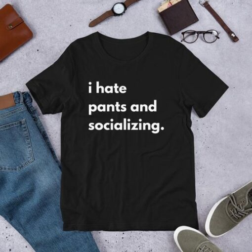 I Hate Pants and Socializing t shirt RJ22