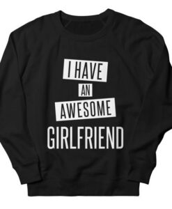 I Have an Awesome Girlfriend sweatshirt RJ22