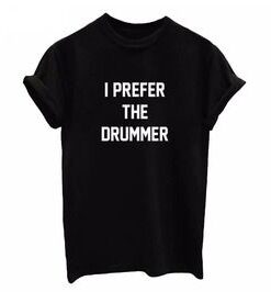 I Prefer The Drummer t shirt RJ22