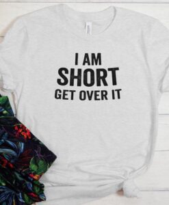 I am short get over it t shirt RJ22