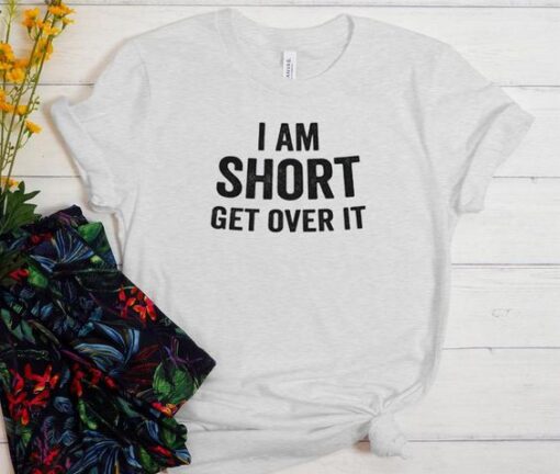 I am short get over it t shirt RJ22