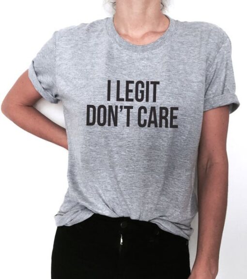 I legit dont care t shirt RJ22