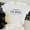 If you think I’m short, you should see my patience t shirt RJ22