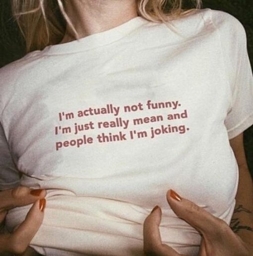 I'm Actually Not Funny. I'm Just Really Mean And People Think I'm Joking t shirt RJ22