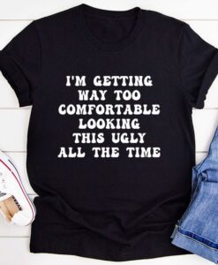 I'm Getting Way Too Comfortable t shirt RJ22