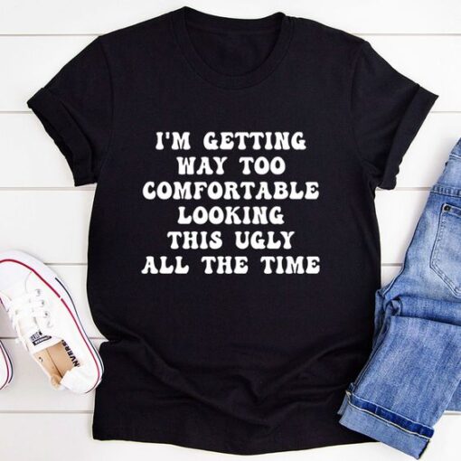 I'm Getting Way Too Comfortable t shirt RJ22