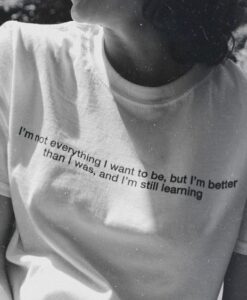 I'm Not Everything I Want To Be, But I'm Better Than I Was, And I'm Still Learning t shirt RJ22