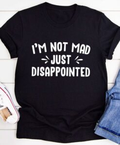 I'm Not Mad Just Disappointed t shirt RJ22