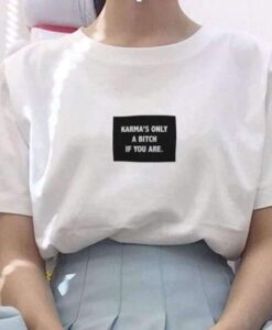 KARMA'S ONLY BITCH IF YOU ARE t shirt RJ22