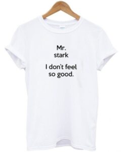 Mr Stark I Don’t Feel So Good t shirt RJ22