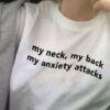 My Neck, My back, My Anxiety Attacks t shirt RJ22