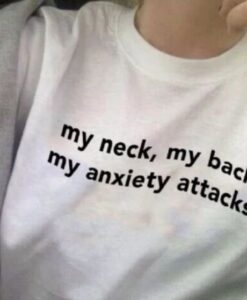 My Neck, My back, My Anxiety Attacks t shirt RJ22