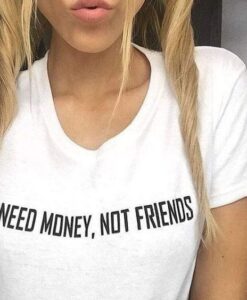 NEED MONEY NOT FRIENDS t shirt RJ22