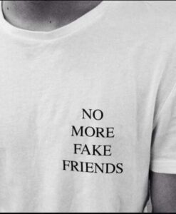 NO MORE FAKE FRIENDS t shirt RJ22