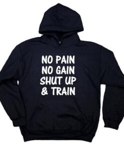 No Pain No Gain Shut Up And Train hoodie RJ22