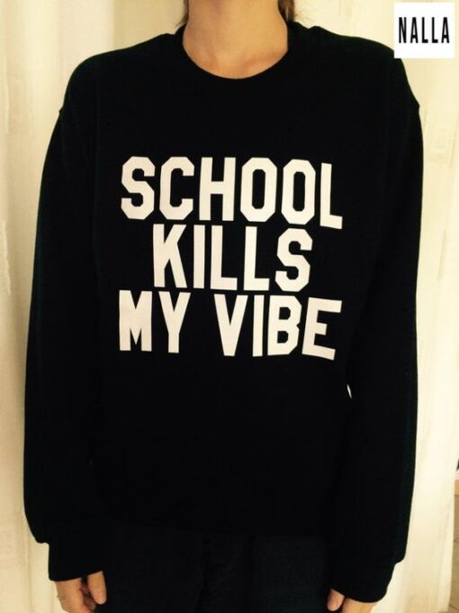 School kills my vibe sweatshirt RJ22