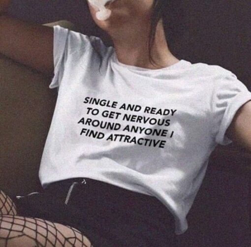 Single And Ready To Get Nervous Around Anyone I Find Attractive t shirt RJ22