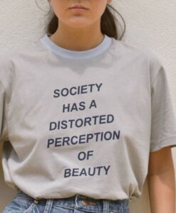 Society Has A Distorted Perception Of Beauty t shirt RJ22