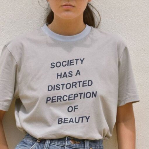 Society Has A Distorted Perception Of Beauty t shirt RJ22