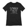 Sorry It was Me I did it and I Would Do it Again t shirt RJ22