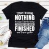 Today I'm Doing Nothing t shirt RJ22