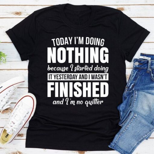 Today I'm Doing Nothing t shirt RJ22