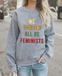 We Should All Be Feminists sweatshirt RJ22