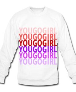 You Go Girl sweatshirt RJ22