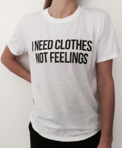 i need clothes, not feelings t shirt RJ22