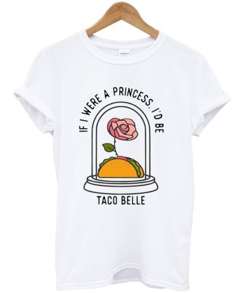 if i were a princess i'd be taco belle t shirt RJ22