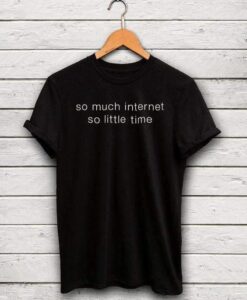 so much internet so little time t shirt RJ22