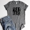 Pray Hard Luke.18 t shirt RJ22