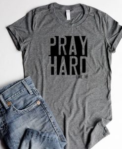 Pray Hard Luke.18 t shirt RJ22