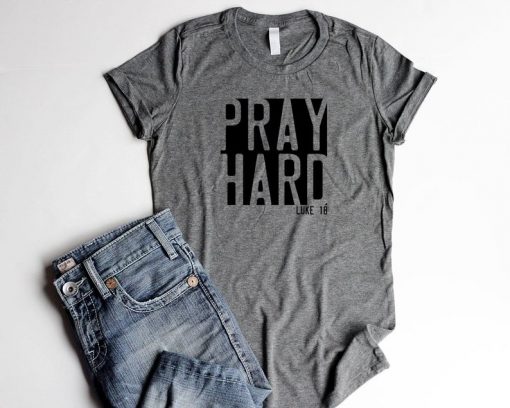 Pray Hard Luke.18 t shirt RJ22
