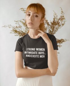 Strong Women Intimidate Boys And Excite Men t-shirt RJ22