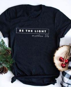 Be The Light, Matthew 5.16 t shirt RJ22