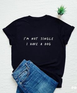 I'm not single I have a dog t shirt RJ22