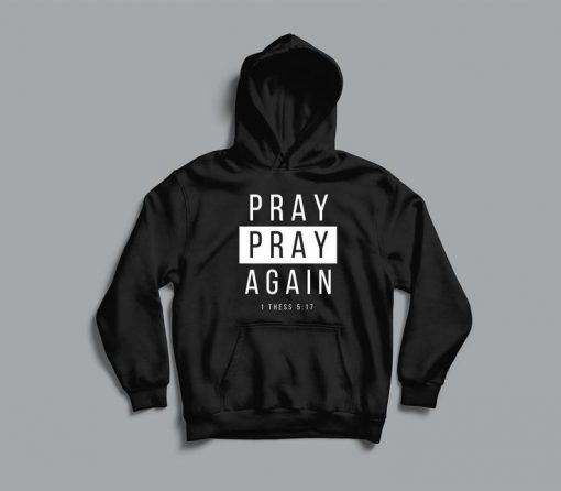 Pray Pray Again 1 Thess 5.17 hoodie RJ22