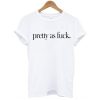 Pretty As Fuck t shirt RJ22