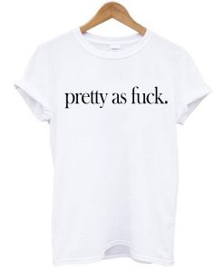 Pretty As Fuck t shirt RJ22