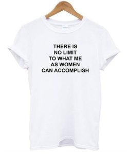 there is no limit to what me as women can accomplish t shirt RJ22