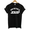 who the fuck is jesus t shirt RJ22