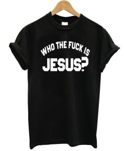 who the fuck is jesus t shirt RJ22