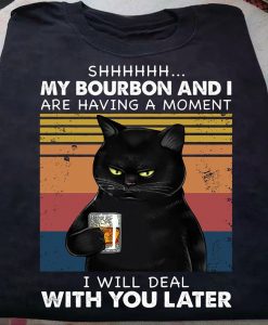 Black Cat Shhhhh My Bourbon And I Are Having A Moment I Will Deal With You Later t shirt, Funny Vintage Black Cat shirt RJ22