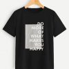 Do More Of What Makes You Happy t shirt RJ22