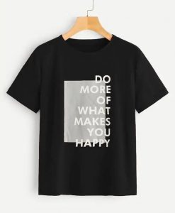 Do More Of What Makes You Happy t shirt RJ22